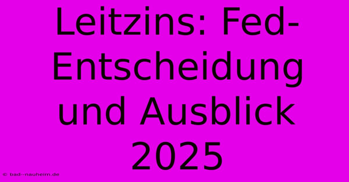 Leitzins: Fed-Entscheidung Und Ausblick 2025