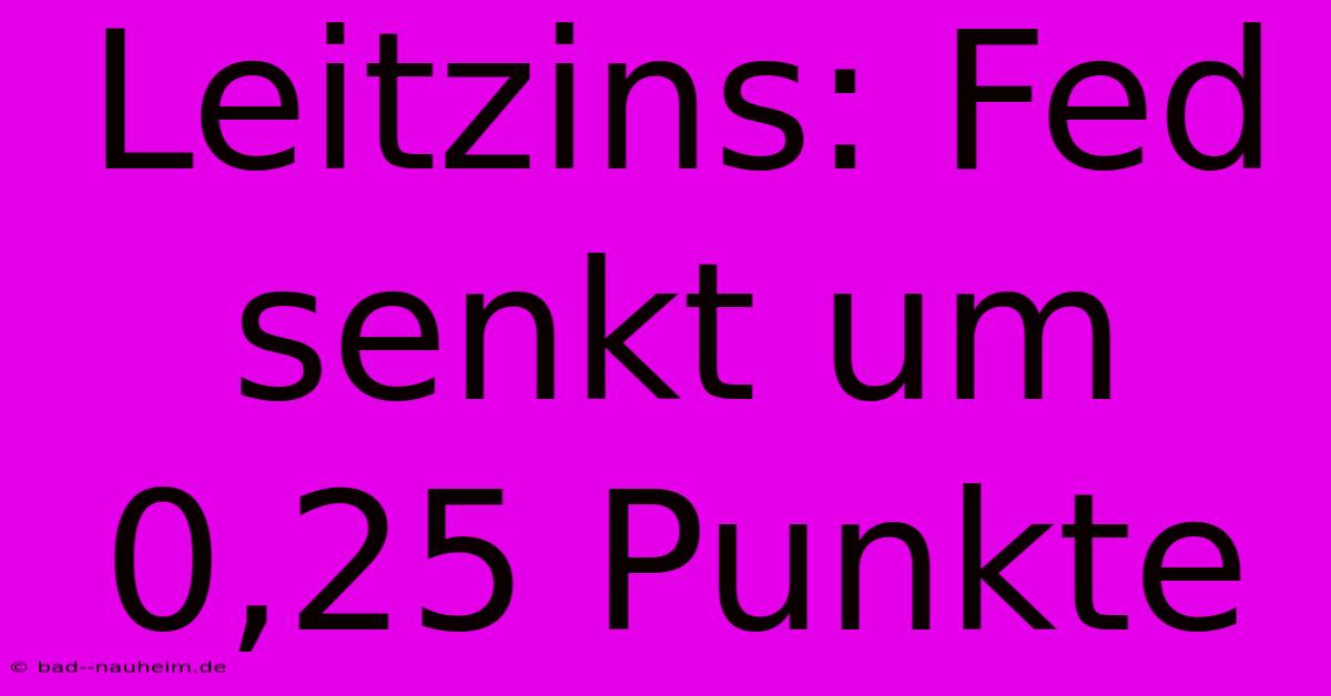 Leitzins: Fed Senkt Um 0,25 Punkte