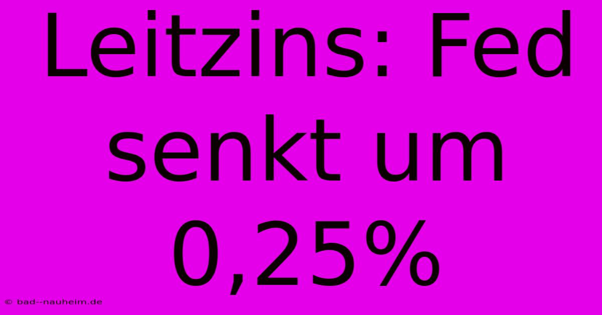 Leitzins: Fed Senkt Um 0,25%