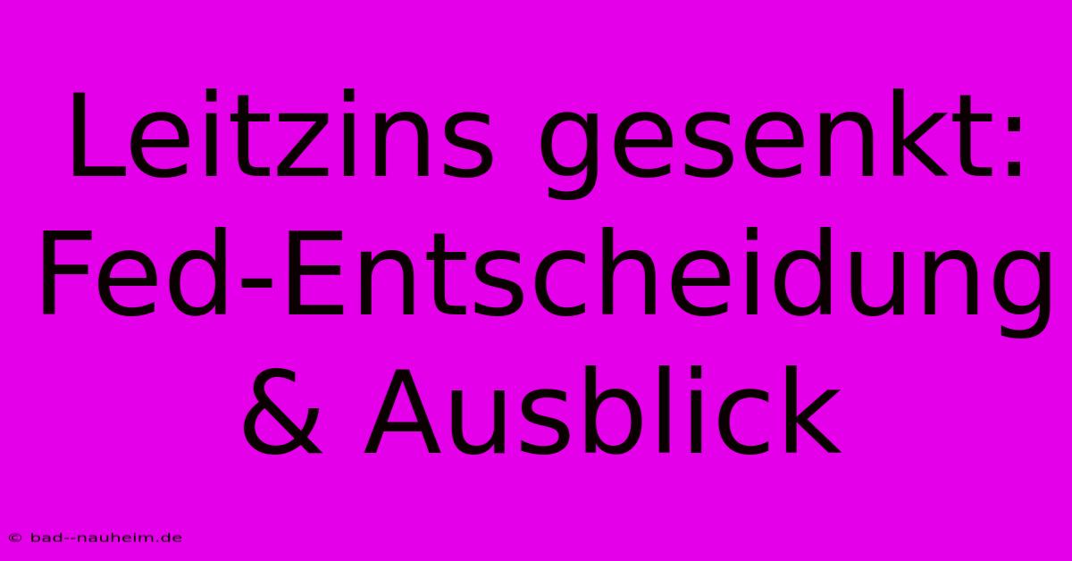 Leitzins Gesenkt: Fed-Entscheidung & Ausblick