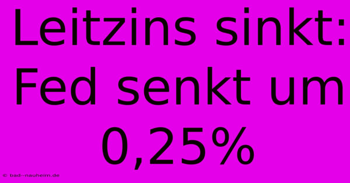 Leitzins Sinkt: Fed Senkt Um 0,25%