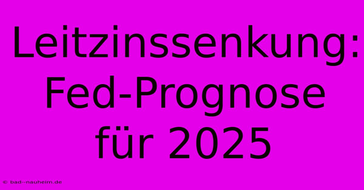 Leitzinssenkung: Fed-Prognose Für 2025