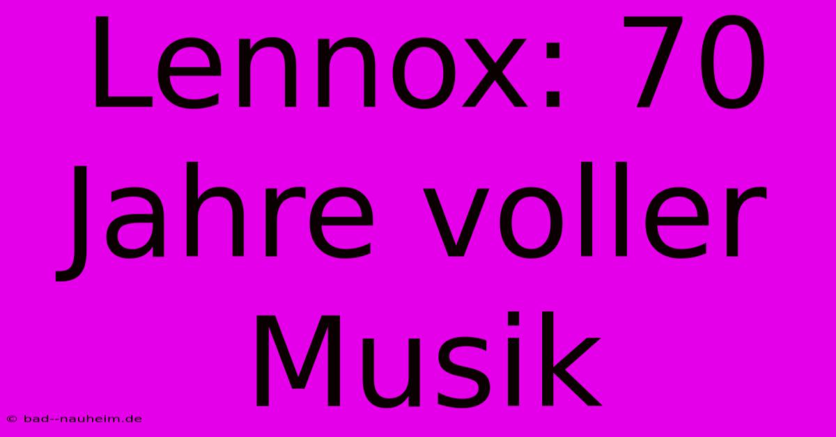 Lennox: 70 Jahre Voller Musik