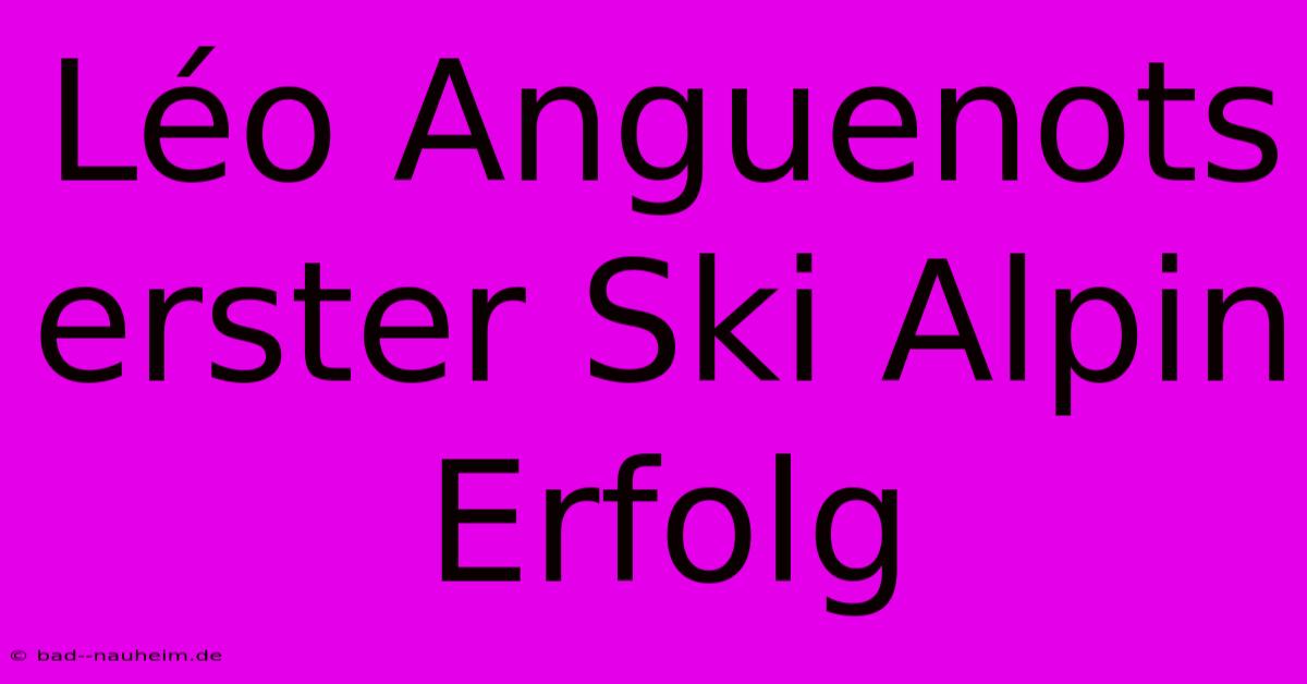 Léo Anguenots Erster Ski Alpin Erfolg