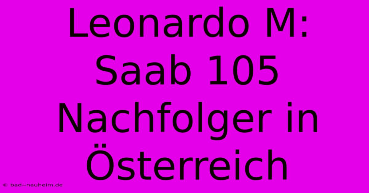 Leonardo M:  Saab 105 Nachfolger In Österreich