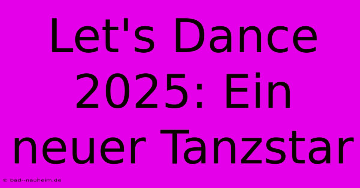 Let's Dance 2025: Ein Neuer Tanzstar