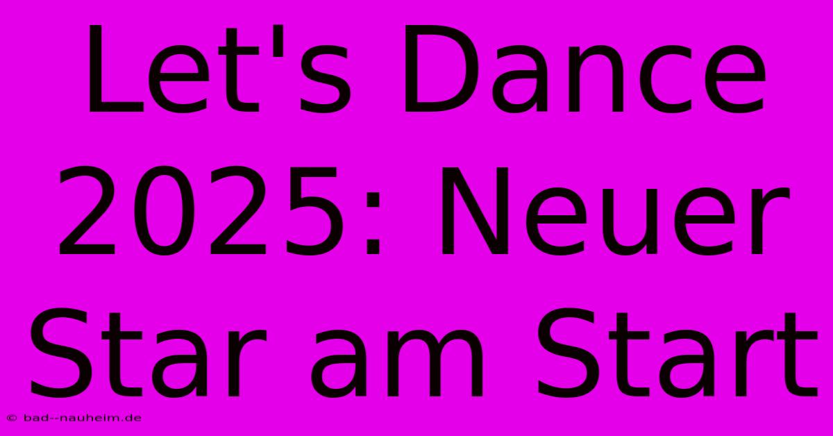 Let's Dance 2025: Neuer Star Am Start