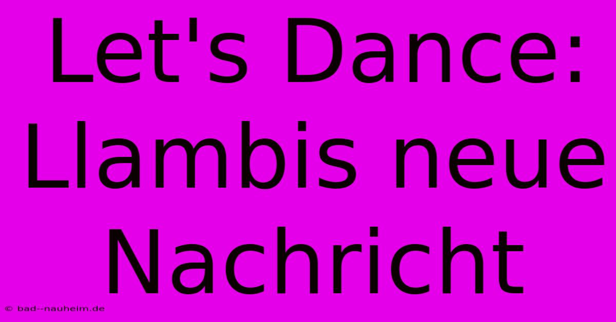 Let's Dance: Llambis Neue Nachricht