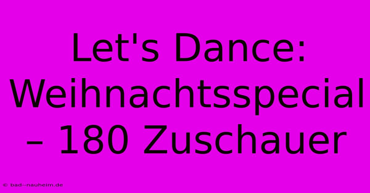 Let's Dance: Weihnachtsspecial – 180 Zuschauer