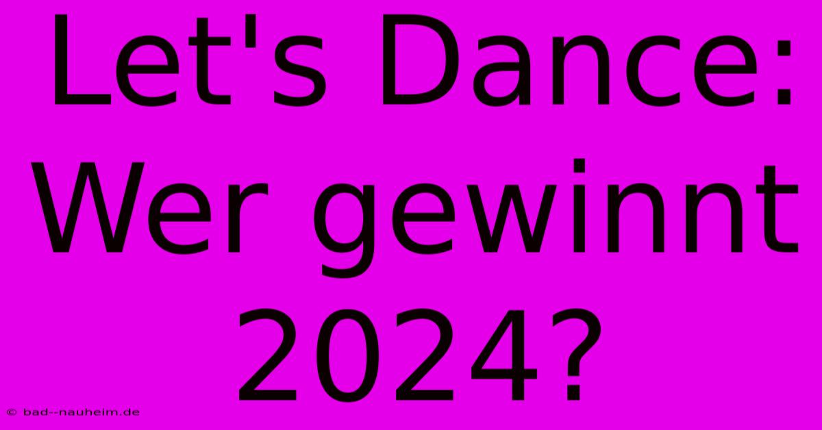 Let's Dance: Wer Gewinnt 2024?