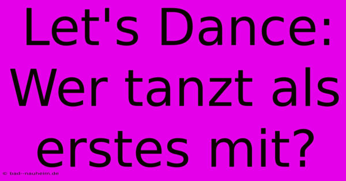 Let's Dance: Wer Tanzt Als Erstes Mit?