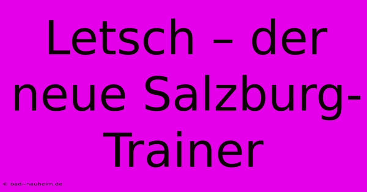 Letsch – Der Neue Salzburg-Trainer