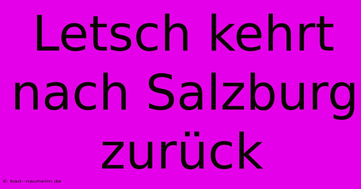 Letsch Kehrt Nach Salzburg Zurück