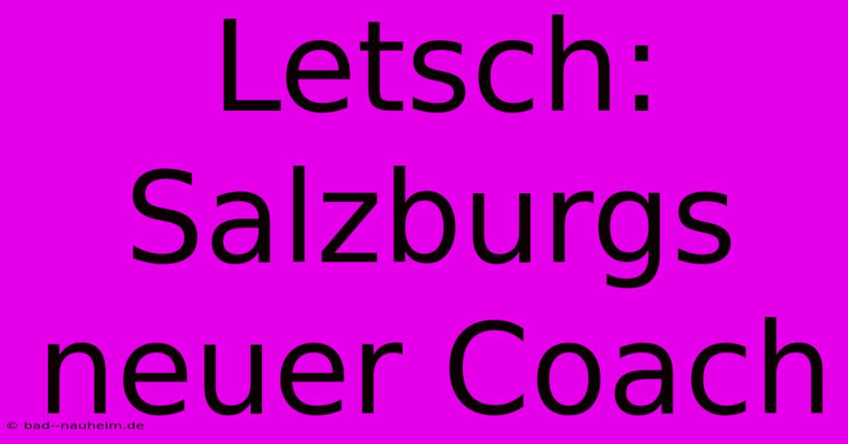 Letsch: Salzburgs Neuer Coach