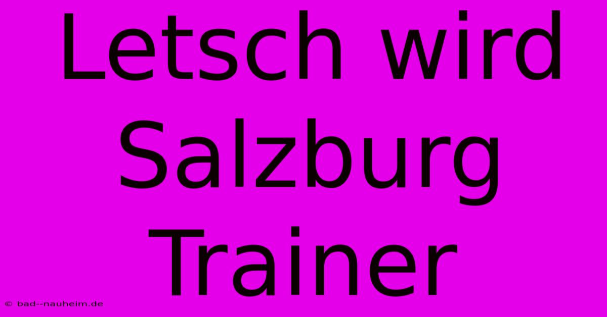 Letsch Wird Salzburg Trainer