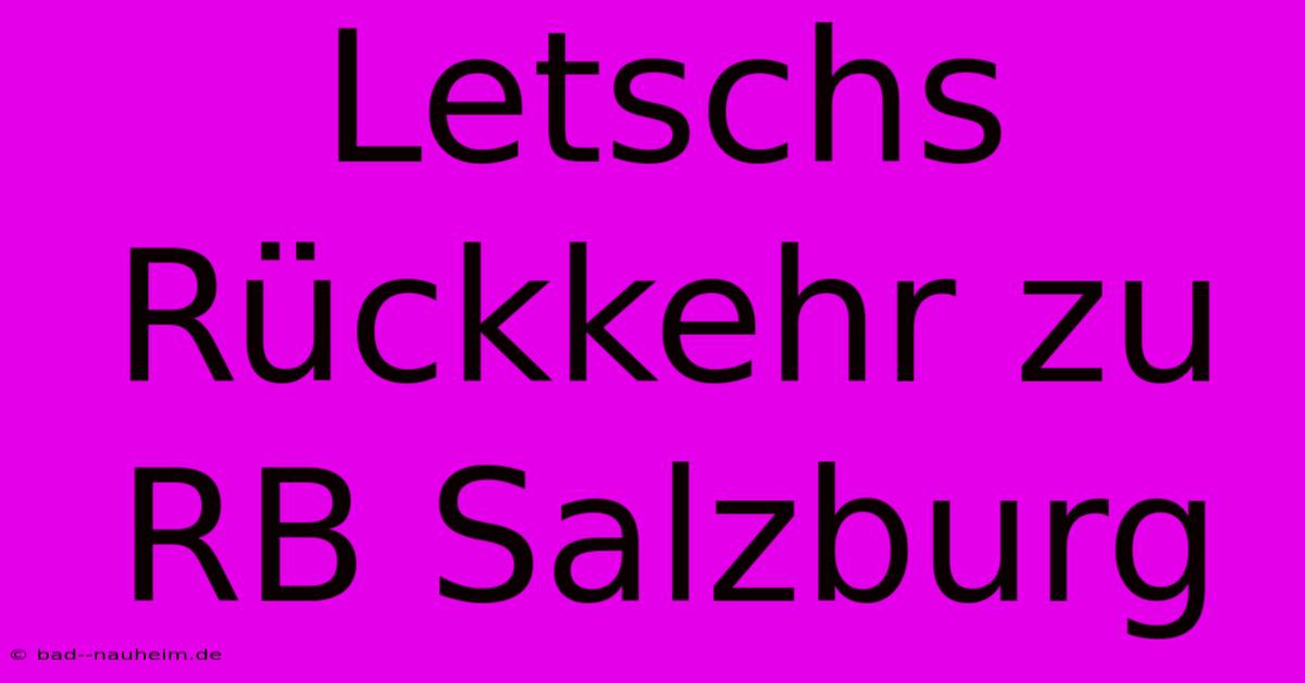 Letschs Rückkehr Zu RB Salzburg