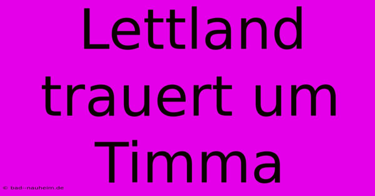 Lettland Trauert Um Timma