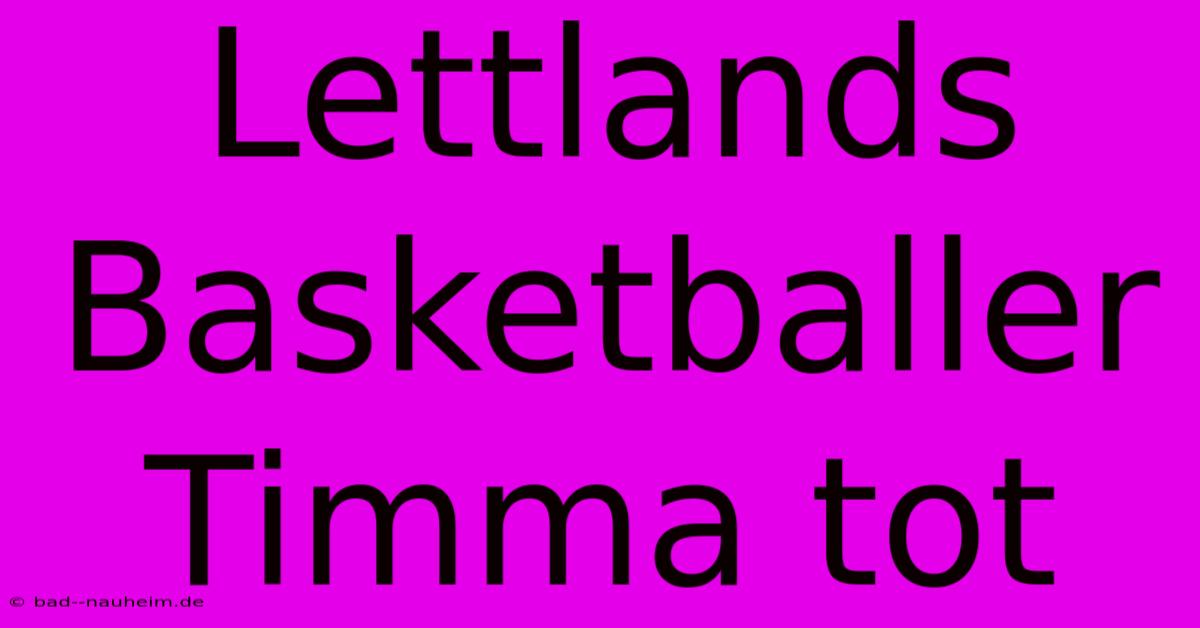 Lettlands Basketballer Timma Tot