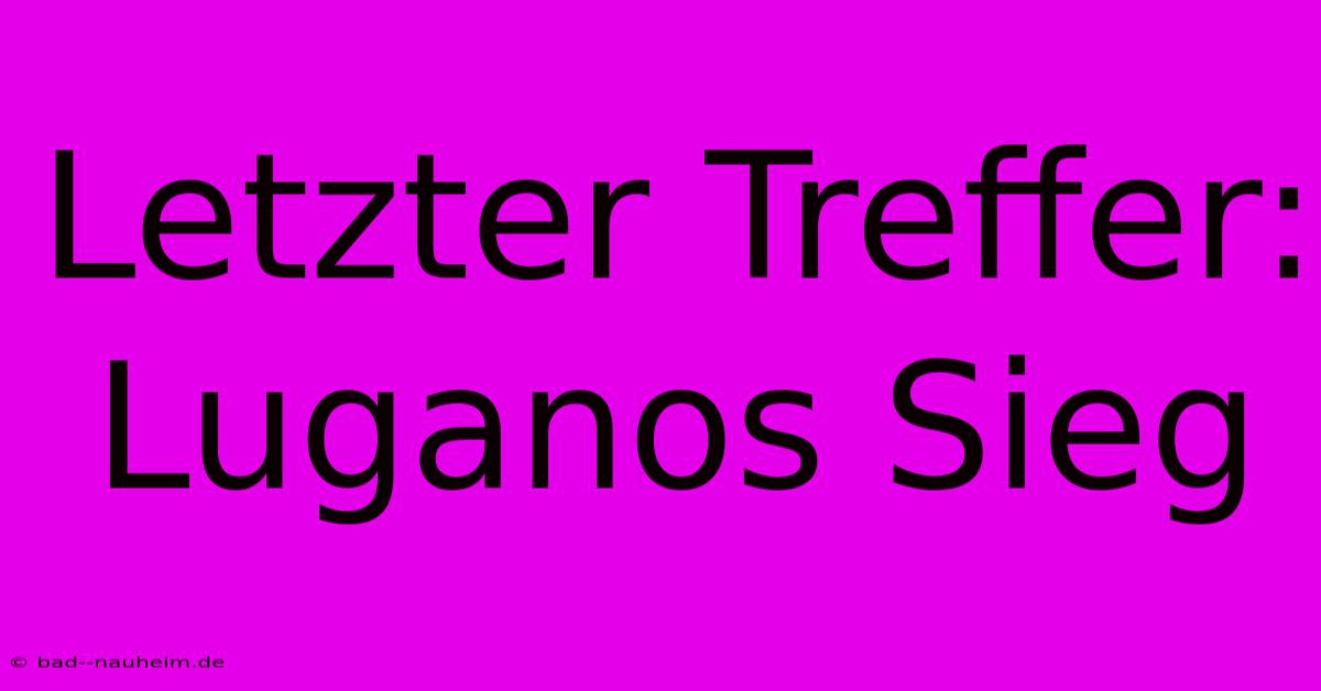 Letzter Treffer: Luganos Sieg