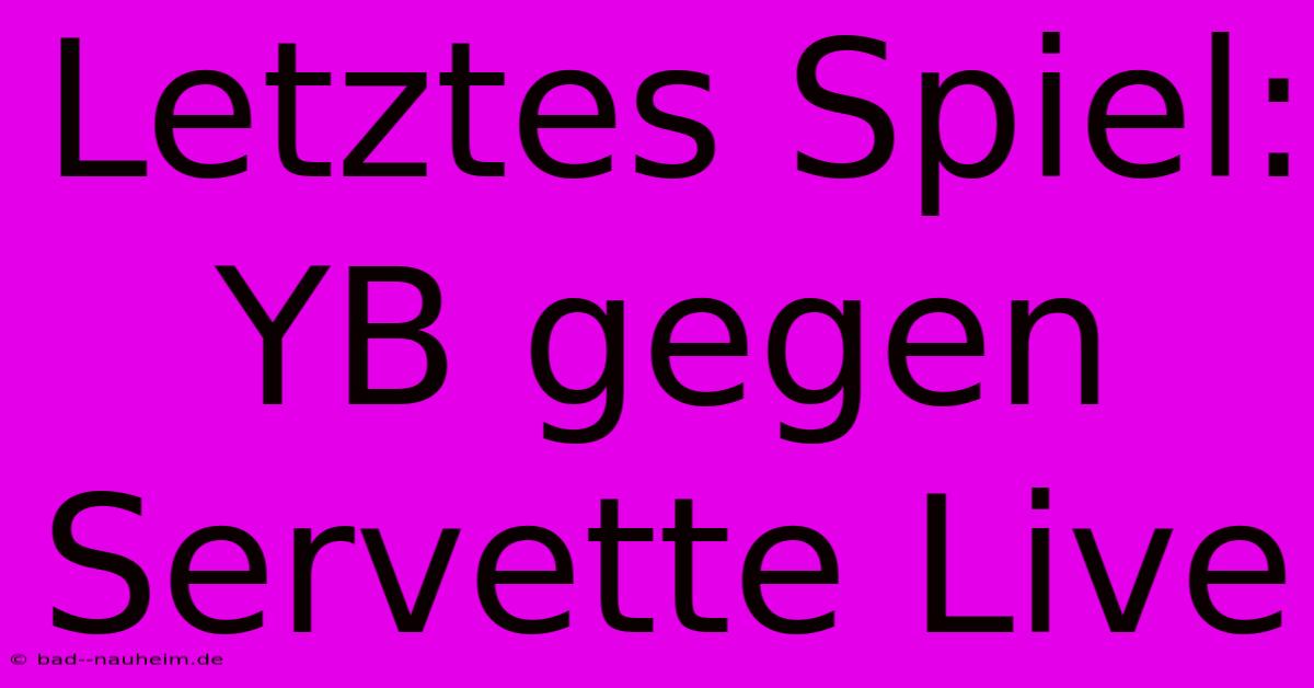 Letztes Spiel: YB Gegen Servette Live