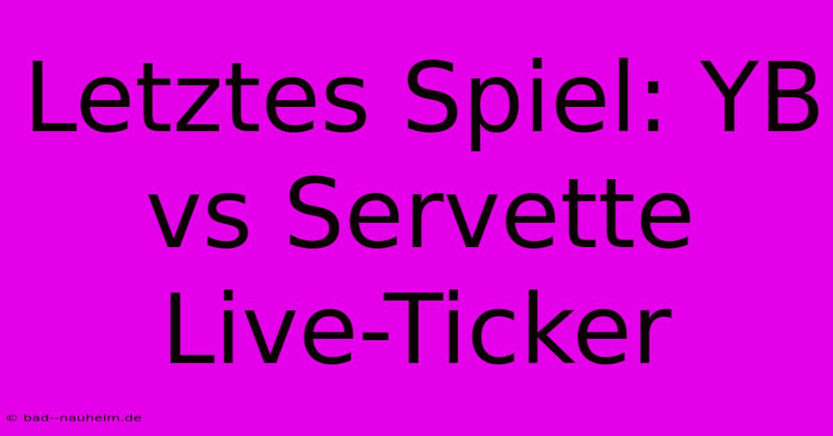 Letztes Spiel: YB Vs Servette Live-Ticker