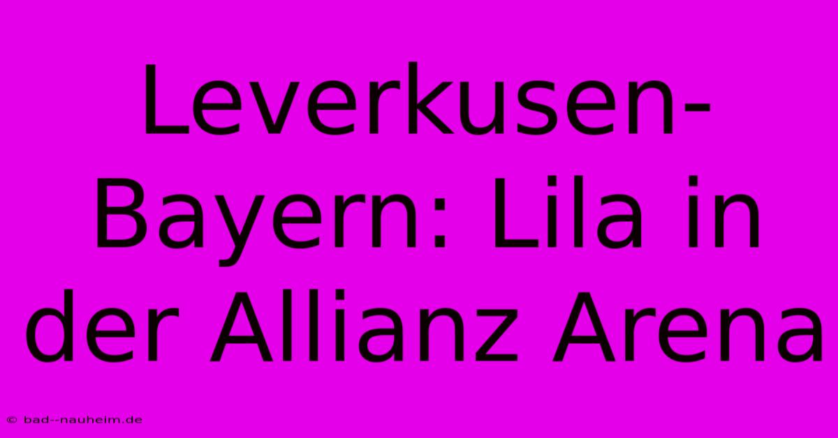 Leverkusen-Bayern: Lila In Der Allianz Arena