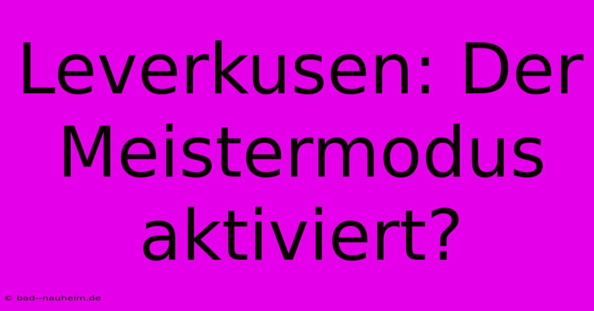 Leverkusen: Der Meistermodus Aktiviert?