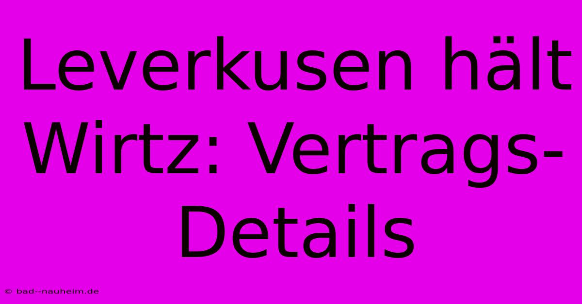 Leverkusen Hält Wirtz: Vertrags-Details