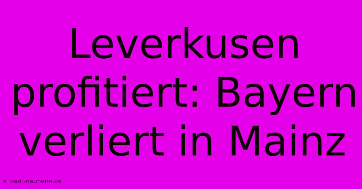 Leverkusen Profitiert: Bayern Verliert In Mainz