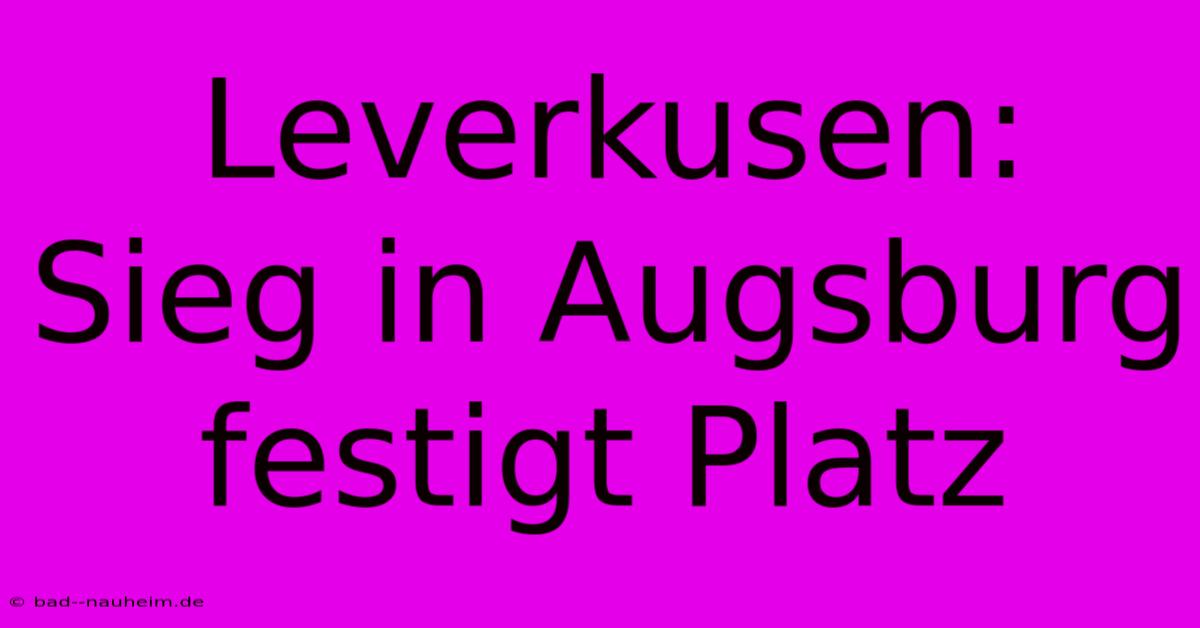 Leverkusen: Sieg In Augsburg Festigt Platz