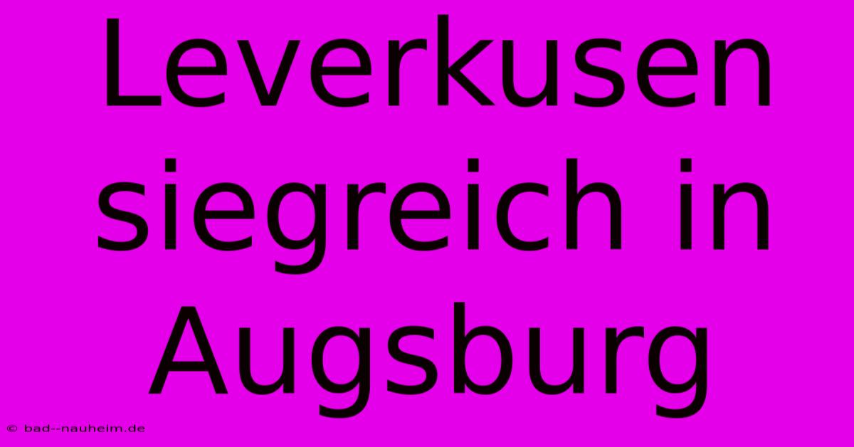 Leverkusen Siegreich In Augsburg