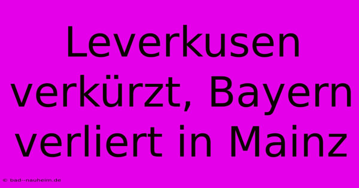 Leverkusen Verkürzt, Bayern Verliert In Mainz