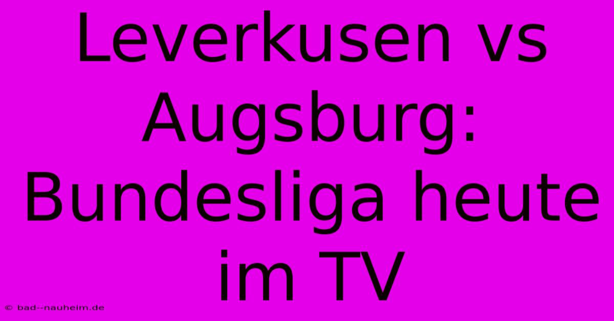 Leverkusen Vs Augsburg: Bundesliga Heute Im TV