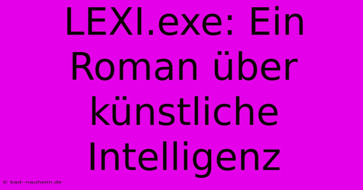 LEXI.exe: Ein Roman Über Künstliche Intelligenz