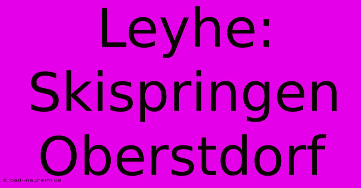 Leyhe: Skispringen Oberstdorf