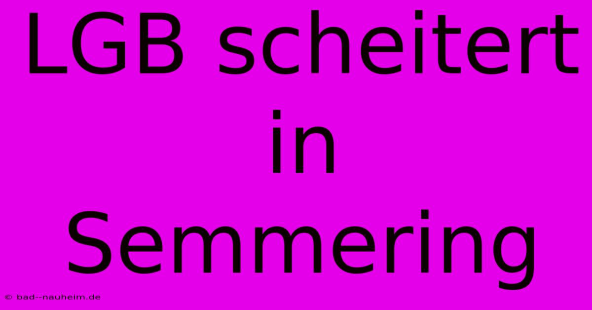 LGB Scheitert In Semmering