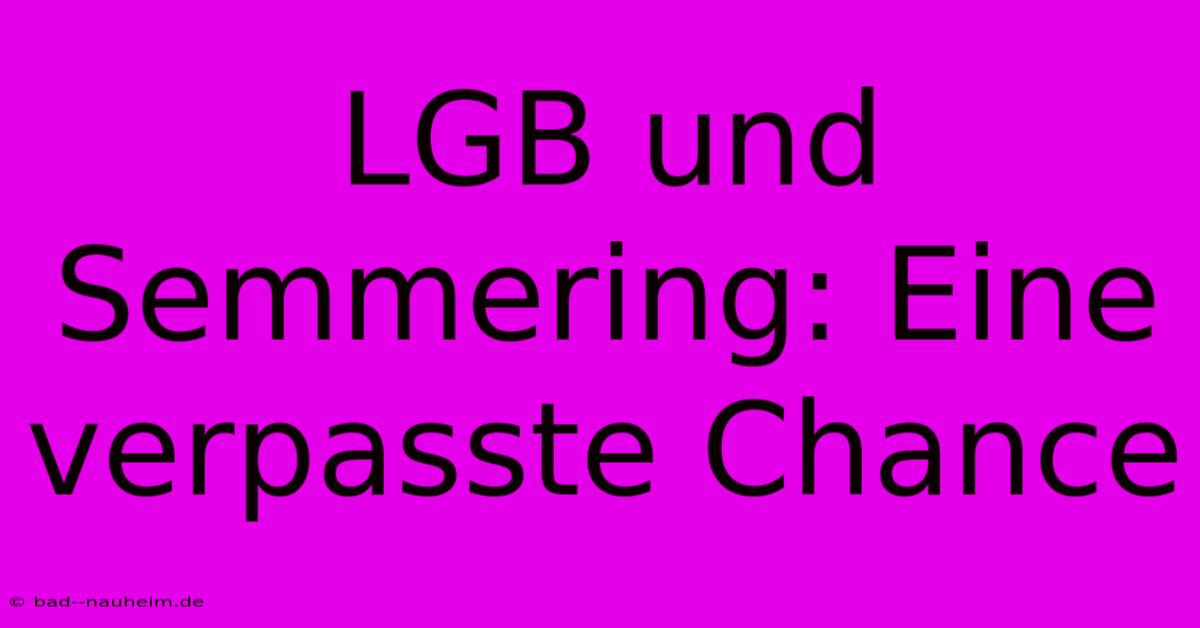 LGB Und Semmering: Eine Verpasste Chance