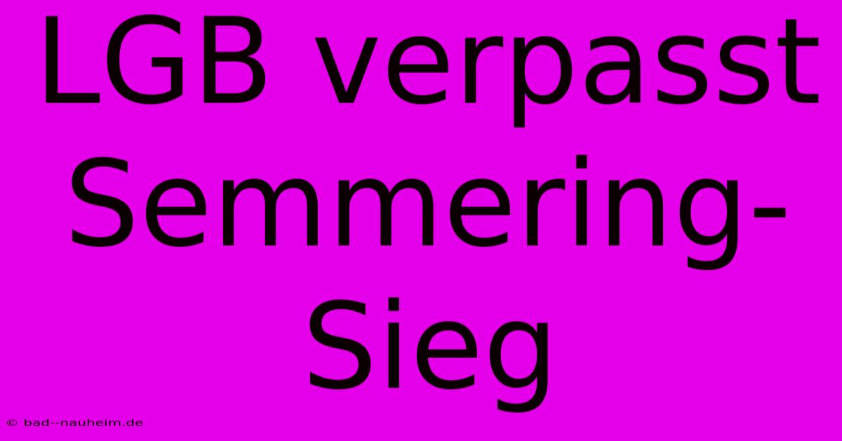 LGB Verpasst Semmering-Sieg