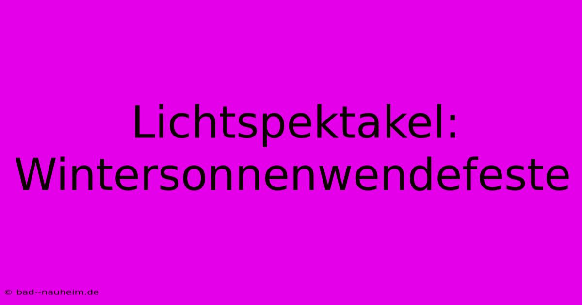 Lichtspektakel: Wintersonnenwendefeste