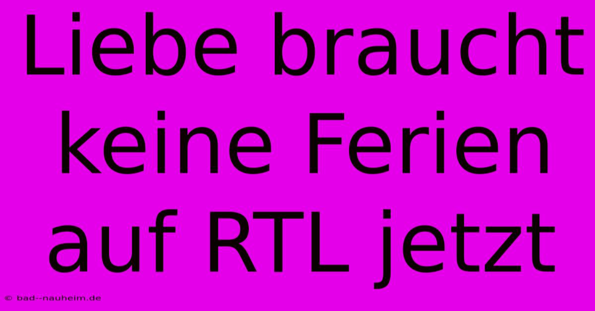 Liebe Braucht Keine Ferien Auf RTL Jetzt