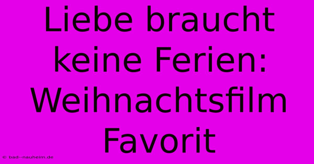 Liebe Braucht Keine Ferien:  Weihnachtsfilm Favorit