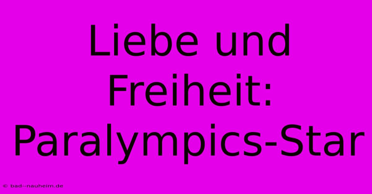 Liebe Und Freiheit: Paralympics-Star