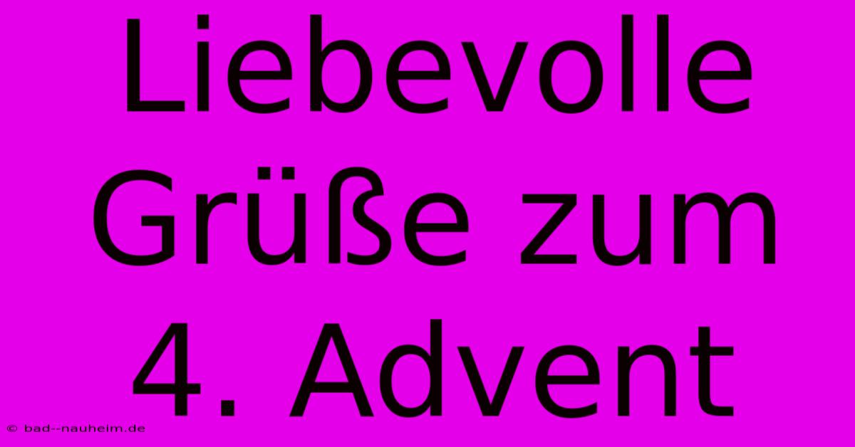 Liebevolle Grüße Zum 4. Advent