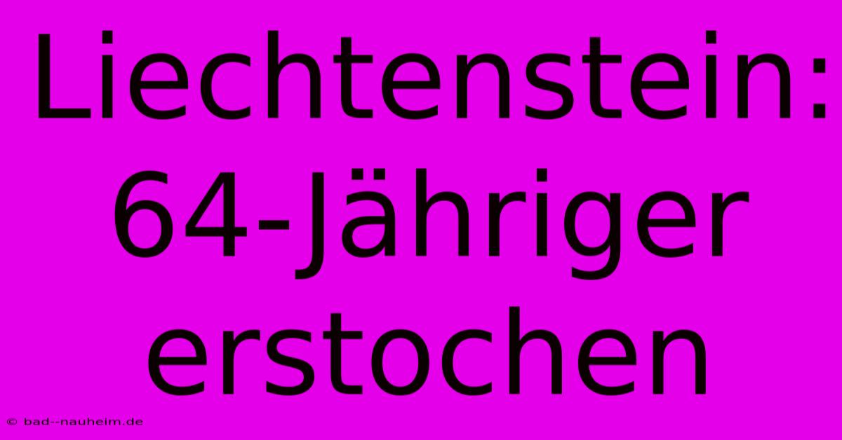 Liechtenstein: 64-Jähriger Erstochen