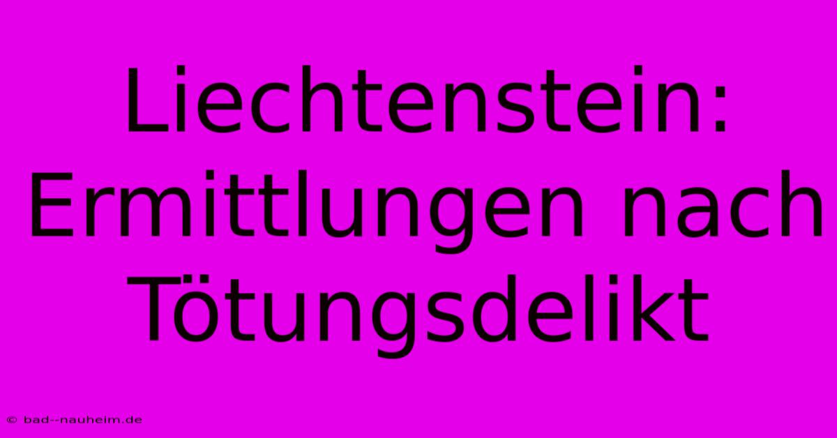 Liechtenstein: Ermittlungen Nach Tötungsdelikt