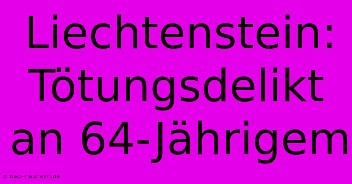 Liechtenstein: Tötungsdelikt An 64-Jährigem