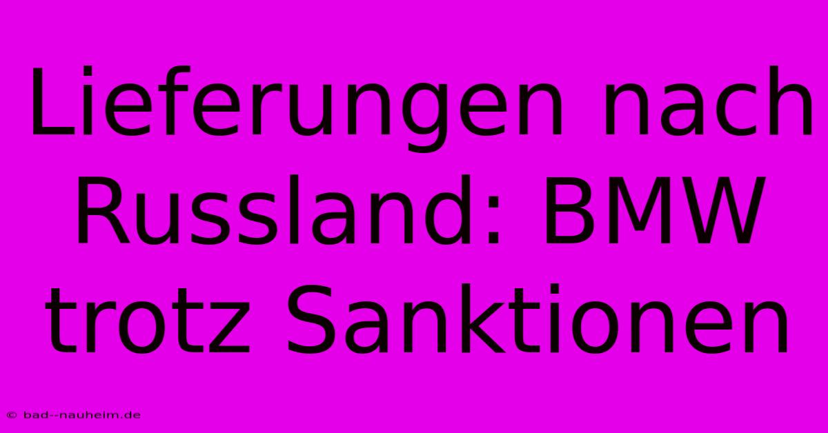 Lieferungen Nach Russland: BMW Trotz Sanktionen