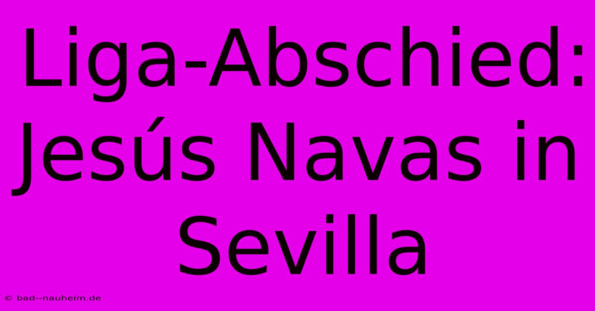 Liga-Abschied: Jesús Navas In Sevilla