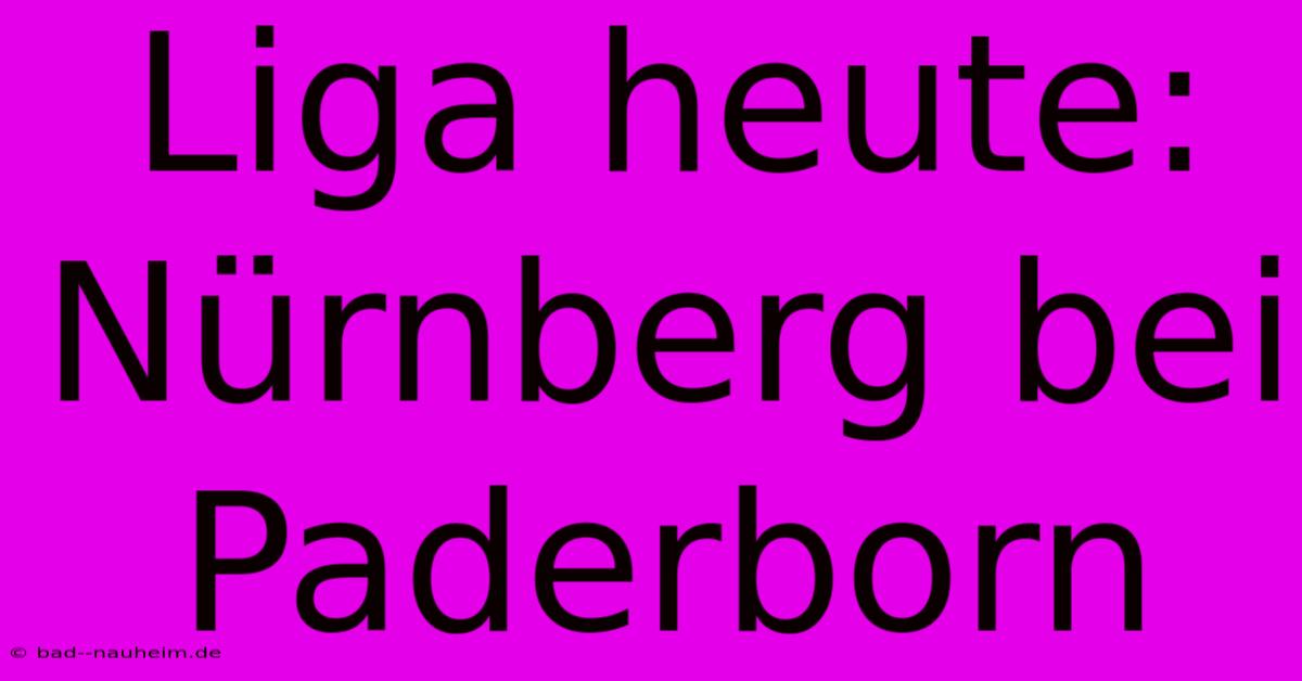 Liga Heute: Nürnberg Bei Paderborn