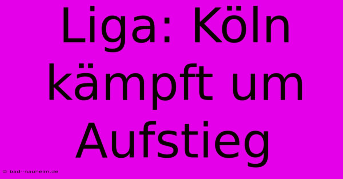 Liga: Köln Kämpft Um Aufstieg